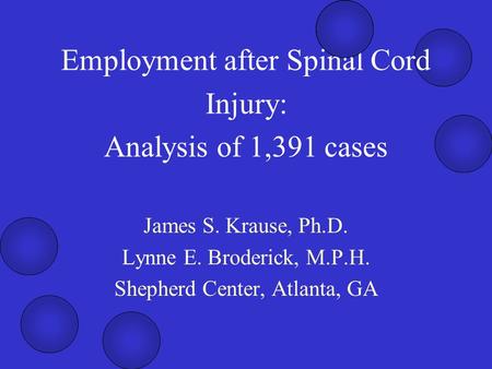 Employment after Spinal Cord Injury: Analysis of 1,391 cases James S. Krause, Ph.D. Lynne E. Broderick, M.P.H. Shepherd Center, Atlanta, GA.