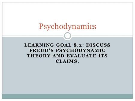 LEARNING GOAL 8.2: DISCUSS FREUD'S PSYCHODYNAMIC THEORY AND EVALUATE ITS CLAIMS. Psychodynamics.