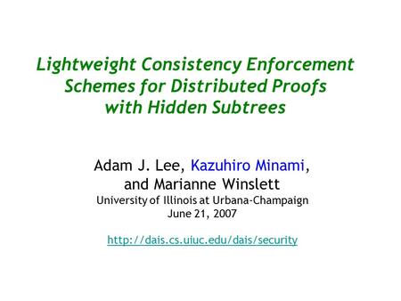 Lightweight Consistency Enforcement Schemes for Distributed Proofs with Hidden Subtrees Adam J. Lee, Kazuhiro Minami, and Marianne Winslett University.