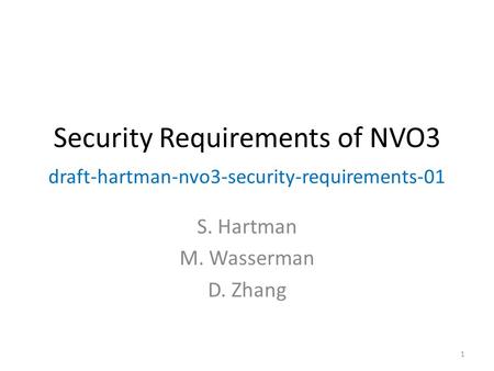 Security Requirements of NVO3 draft-hartman-nvo3-security-requirements-01 S. Hartman M. Wasserman D. Zhang 1.