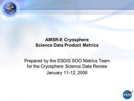 AMSR-E Cryosphere Science Data Product Metrics Prepared by the ESDIS SOO Metrics Team for the Cryosphere Science Data Review January 11-12, 2006.