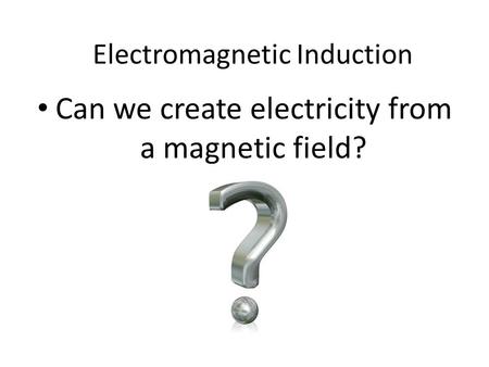 Can we create electricity from a magnetic field? Electromagnetic Induction.