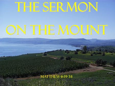 The Sermon on the Mount Matthew 6:19-34.