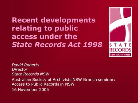 Recent developments relating to public access under the State Records Act 1998 David Roberts Director State Records NSW Australian Society of Archivists.