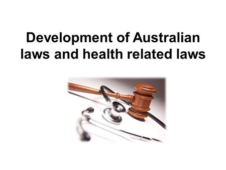 Development of Australian laws and health related laws.