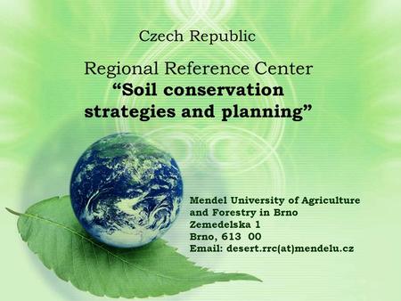 Mendel University of Agriculture and Forestry in Brno Zemedelska 1 Brno, 613 00 Email: desert.rrc(at)mendelu.cz Regional Reference Center “Soil conservation.