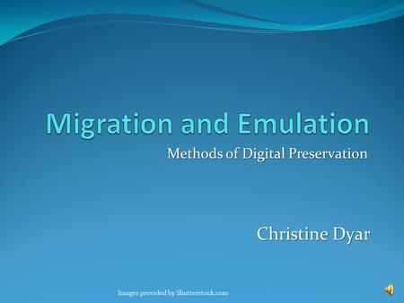 Methods of Digital Preservation Christine Dyar Images provided by Shutterstock.com.