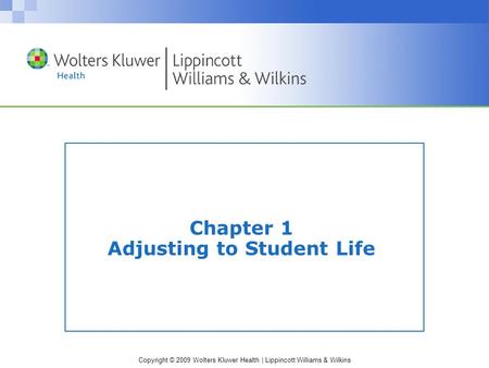 Copyright © 2009 Wolters Kluwer Health | Lippincott Williams & Wilkins Chapter 1 Adjusting to Student Life.