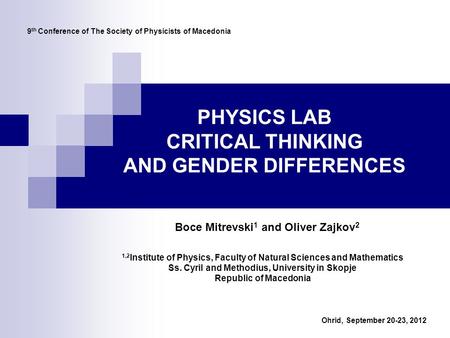 9 th Conference of The Society of Physicists of Macedonia PHYSICS LAB CRITICAL THINKING AND GENDER DIFFERENCES Boce Mitrevski 1 and Oliver Zajkov 2 1,2.