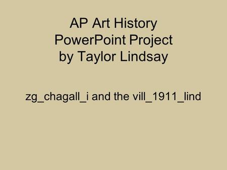 AP Art History PowerPoint Project by Taylor Lindsay zg_chagall_i and the vill_1911_lind.