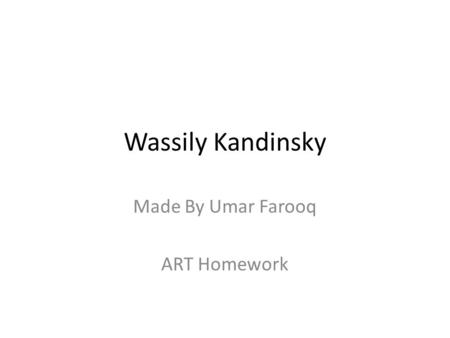 Wassily Kandinsky Made By Umar Farooq ART Homework.