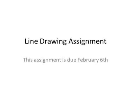 Line Drawing Assignment This assignment is due February 6th.