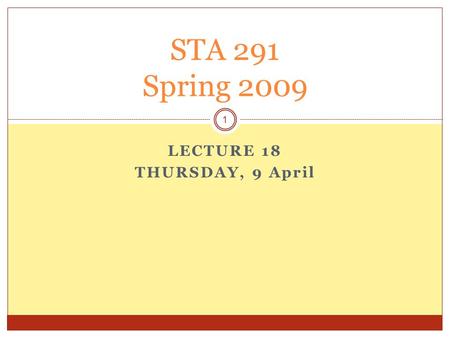 LECTURE 18 THURSDAY, 9 April STA 291 Spring 2009 1.