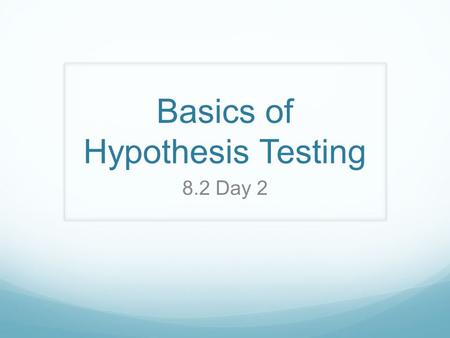 Basics of Hypothesis Testing 8.2 Day 2. Homework Answers.