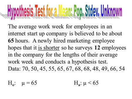 The average work week for employees in an internet start up company is believed to be about 65 hours. A newly hired marketing employee hopes that it is.