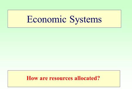 Economic Systems How are resources allocated? Topic Plan Scarcity The Market economic system The Command economic system The mixed economy Market Vs.