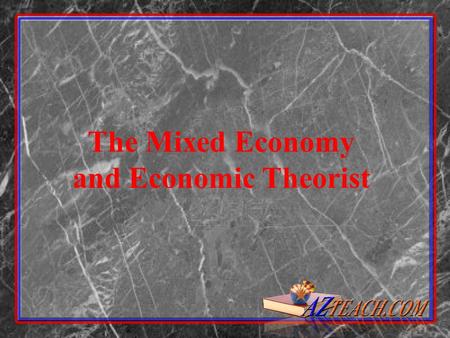 The Mixed Economy and Economic Theorist. The Three Questions of Economics What shall we produce? How shall these goods be produced? For whom shall these.