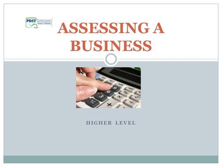 HIGHER LEVEL ASSESSING A BUSINESS. Overview Who is interested in the accounts of a business? Profitability ratios Liquidity ratios Activity ratios Dividend.