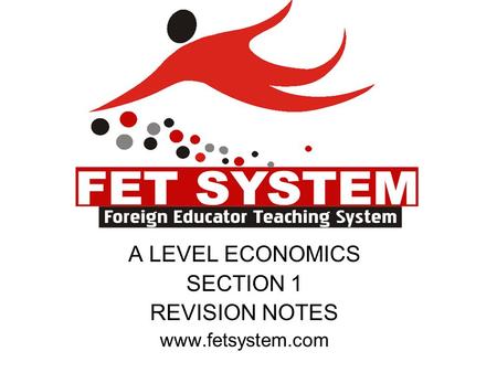 A LEVEL ECONOMICS SECTION 1 REVISION NOTES www.fetsystem.com.