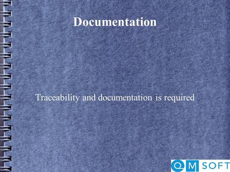 Documentation Traceability and documentation is required.