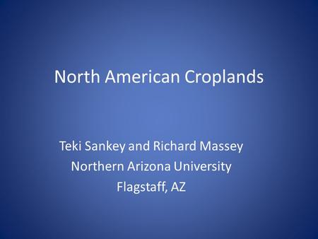 North American Croplands Teki Sankey and Richard Massey Northern Arizona University Flagstaff, AZ.