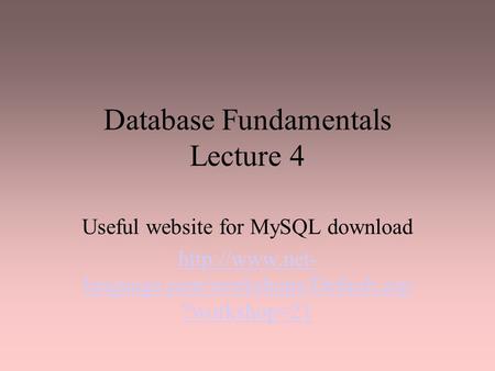 Database Fundamentals Lecture 4 Useful website for MySQL download  language.com/workshops/Default.asp ?workshop=21.