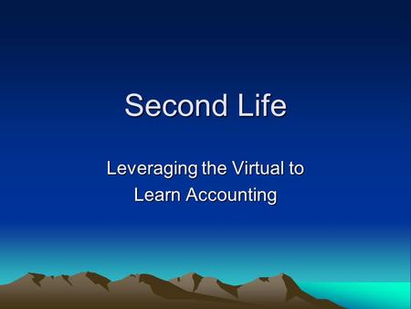 Second Life Leveraging the Virtual to Learn Accounting.