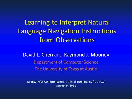 David L. Chen and Raymond J. Mooney Department of Computer Science The University of Texas at Austin Learning to Interpret Natural Language Navigation.