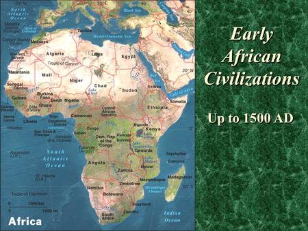 Early African Civilizations Up to 1500 AD. Geography of Africa Deserts cross the continent above & below the equator Sahara equal to ¼ of continent, &