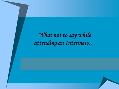 What not to say while attending an Interview…. Dear Friends.... Now a days leaving a job is common thing, employee needs Job satisfaction, Job security,