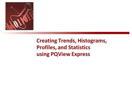 Creating Trends, Histograms, Profiles, and Statistics using PQView Express.