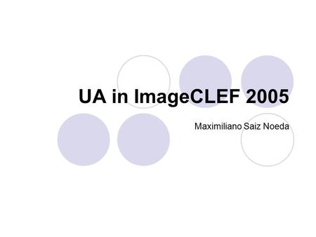 UA in ImageCLEF 2005 Maximiliano Saiz Noeda. Index System  Indexing  Retrieval Image category classification  Building  Use Experiments and results.