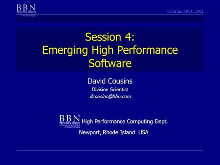 Cousins HPEC 2002 Session 4: Emerging High Performance Software David Cousins Division Scientist High Performance Computing Dept. Newport,