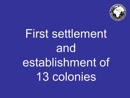 First settlement and establishment of 13 colonies.