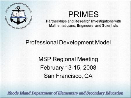 PRIMES Partnerships and Research Investigations with Mathematicians, Engineers, and Scientists Professional Development Model MSP Regional Meeting February.