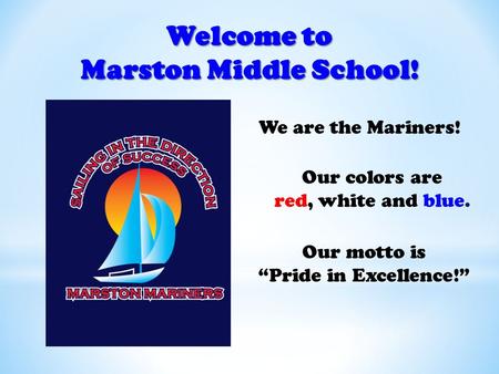 Welcome to Marston Middle School! We are the Mariners! Our colors are red, white and blue. Our motto is “Pride in Excellence!”