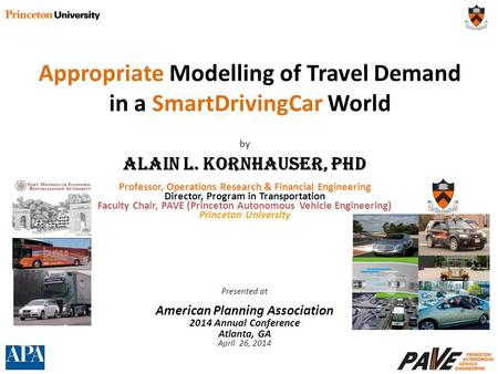 By Alain L. Kornhauser, PhD Professor, Operations Research & Financial Engineering Director, Program in Transportation Faculty Chair, PAVE (Princeton Autonomous.