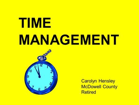 TIME MANAGEMENT Carolyn Hensley McDowell County Retired.