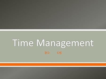 .  How do you spend your time?  Identify time robbers  Remaining hours are hours that could used to schedule study time.