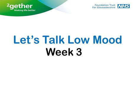 Let’s Talk Low Mood Week 3. Feedback from last week Increasing activity and getting a balance Obstacles Time management Monitoring Mood Life Balance Visualisation.