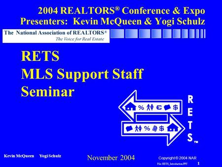 File: RETS_Introduction.PPT 1 RETS MLS Seminar Introduction 2004 REALTORS ® Conference & Expo Presenters: Kevin McQueen & Yogi Schulz RETS MLS Support.