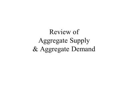 Review of Aggregate Supply & Aggregate Demand. Learning Objectives 1.Understand the role of expectations in economic fluctuations 2.Understand how Fiscal.