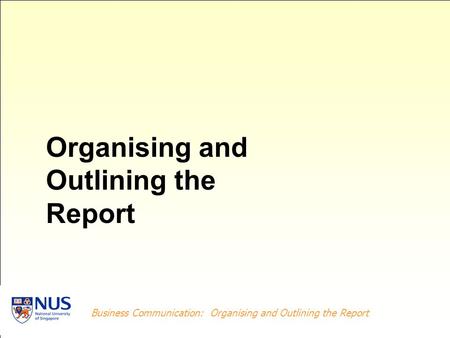 Business Writing: Data Collection and Analysis Business Communication: Organising and Outlining the Report Organising and Outlining the Report.