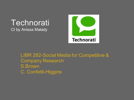 Technorati CI by Anissa Malady LIBR 282-Social Media for Competitive & Company Research S.Brown C. Confetti-Higgins.