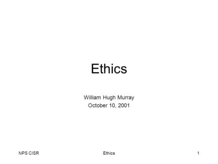 NPS CISREthics1 William Hugh Murray October 10, 2001.