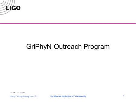 LIGO- GXXXXXX-XX-X GriPhyN Kickoff Meeting 2000.10.2LSC Member Institution (UT Brownsville) 1 GriPhyN Outreach Program.