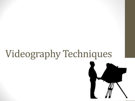 Videography Techniques. Types of Shots Extreme Close Up Close Up Medium Close Up Medium Medium Wide Wide Extreme Wide Over the shoulder (OSS) Camera Shots.