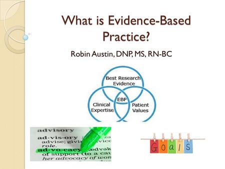 What is Evidence-Based Practice? Robin Austin, DNP, MS, RN-BC.