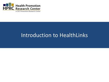 Introduction to HealthLinks. Understand the main components of the HealthLinks program Gain a general sense of the history of HealthLinks Understand the.