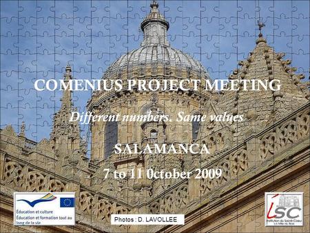 COMENIUS PROJECT MEETING Different numbers. Same values SALAMANCA 7 to 11 0ctober 2009 Photos : D. LAVOLLEE.